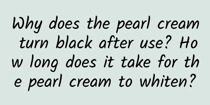 Why does the pearl cream turn black after use? How long does it take for the pearl cream to whiten?