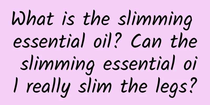 What is the slimming essential oil? Can the slimming essential oil really slim the legs?