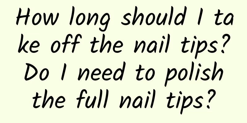 How long should I take off the nail tips? Do I need to polish the full nail tips?