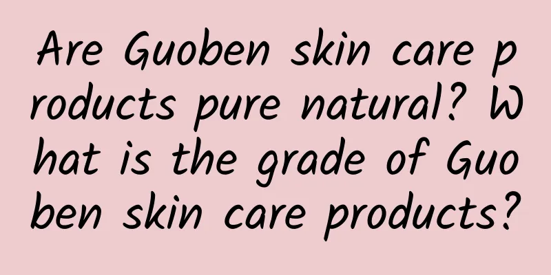 Are Guoben skin care products pure natural? What is the grade of Guoben skin care products?