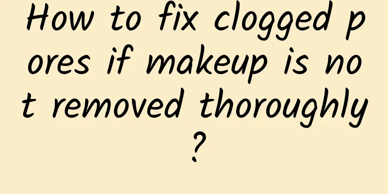 How to fix clogged pores if makeup is not removed thoroughly?