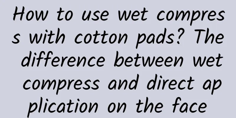 How to use wet compress with cotton pads? The difference between wet compress and direct application on the face