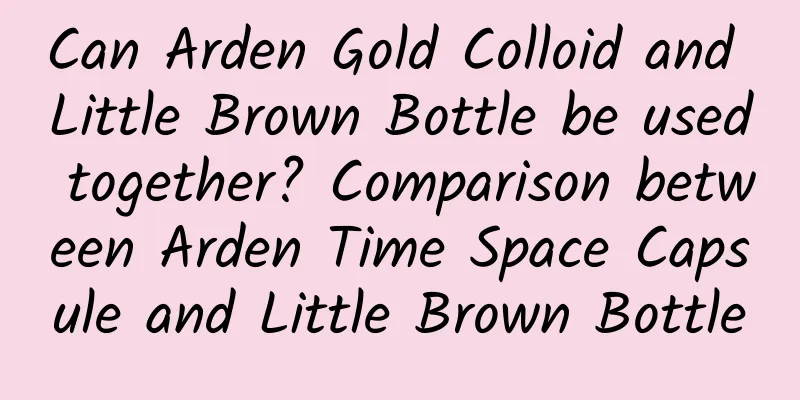Can Arden Gold Colloid and Little Brown Bottle be used together? Comparison between Arden Time Space Capsule and Little Brown Bottle