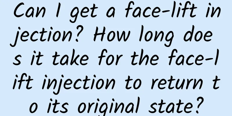 Can I get a face-lift injection? How long does it take for the face-lift injection to return to its original state?