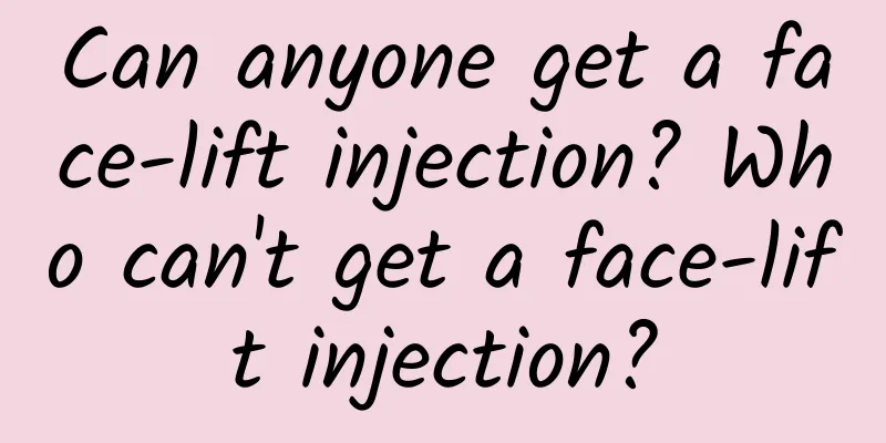 Can anyone get a face-lift injection? Who can't get a face-lift injection?