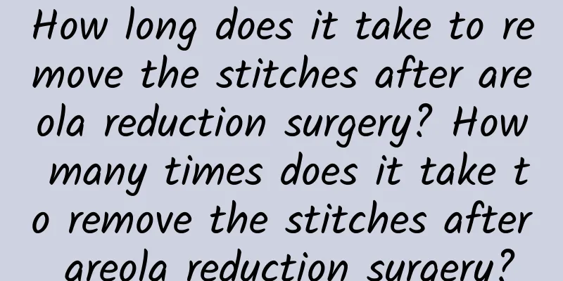 How long does it take to remove the stitches after areola reduction surgery? How many times does it take to remove the stitches after areola reduction surgery?