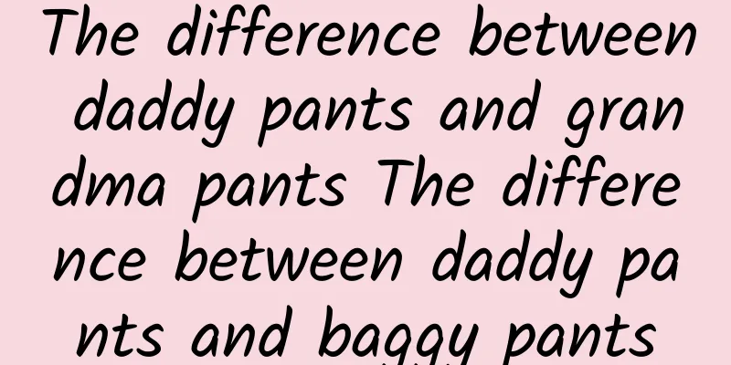 The difference between daddy pants and grandma pants The difference between daddy pants and baggy pants