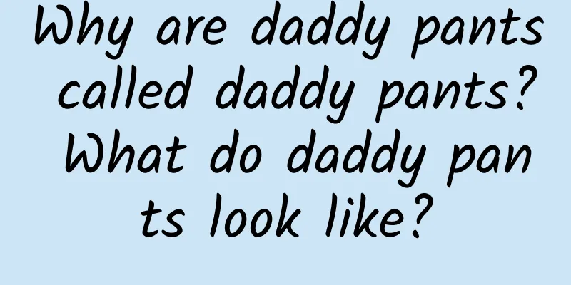 Why are daddy pants called daddy pants? What do daddy pants look like?