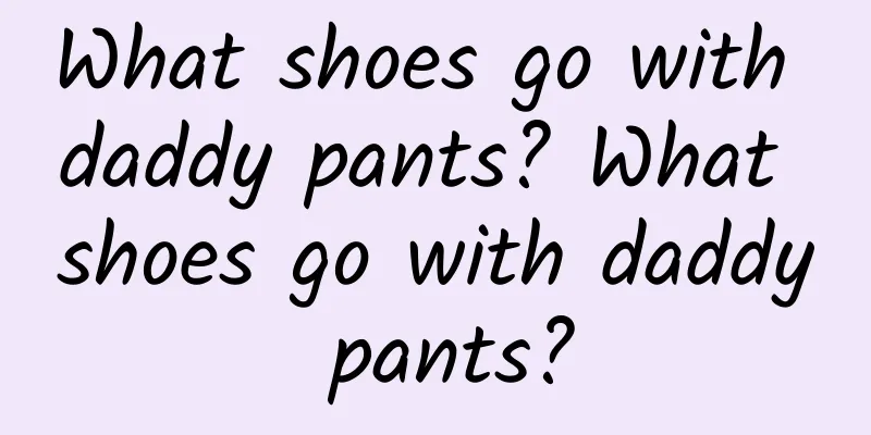 What shoes go with daddy pants? What shoes go with daddy pants?