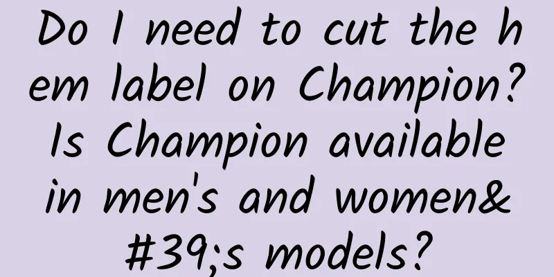 Do I need to cut the hem label on Champion? Is Champion available in men's and women's models?