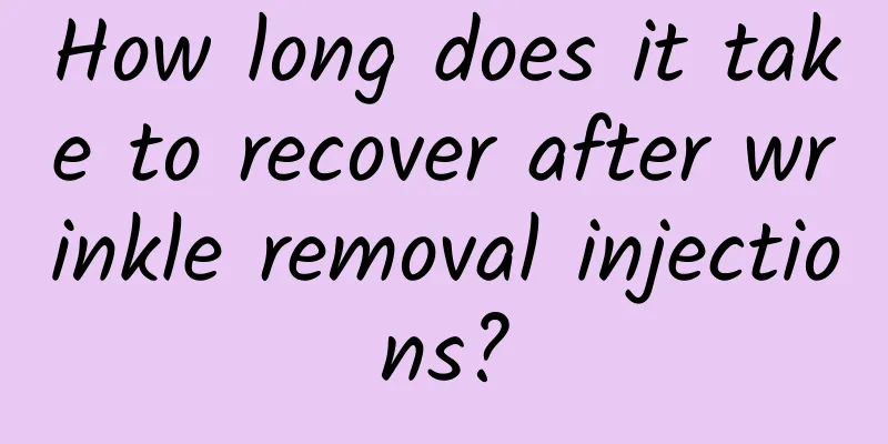How long does it take to recover after wrinkle removal injections?
