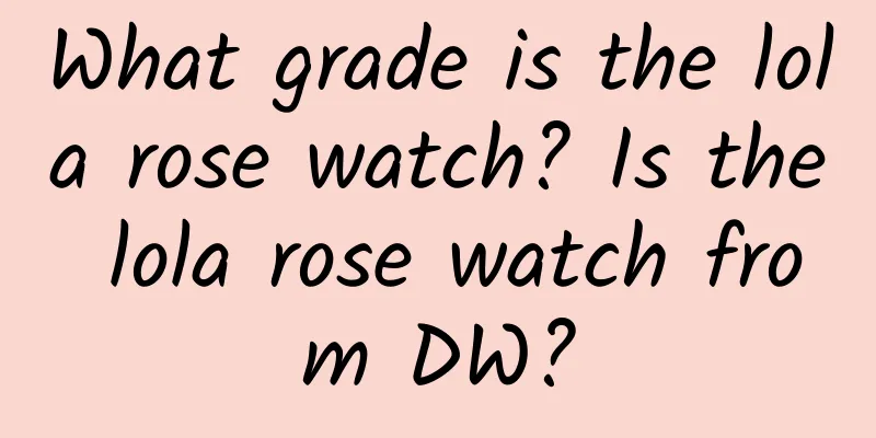 What grade is the lola rose watch? Is the lola rose watch from DW?