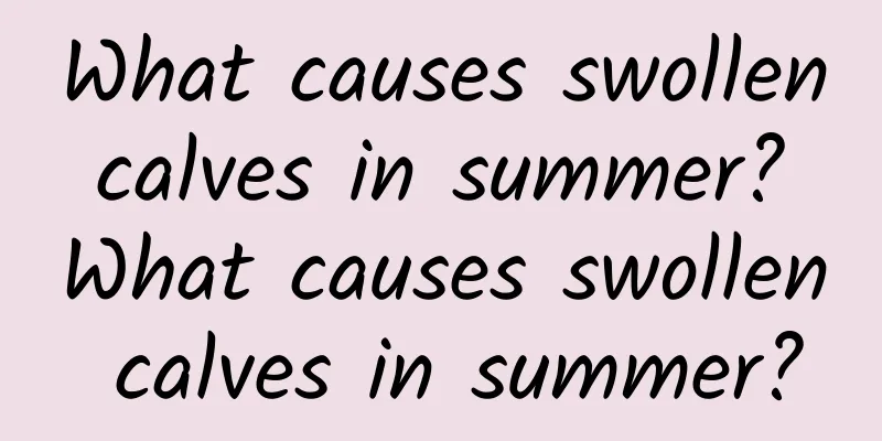 What causes swollen calves in summer? What causes swollen calves in summer?
