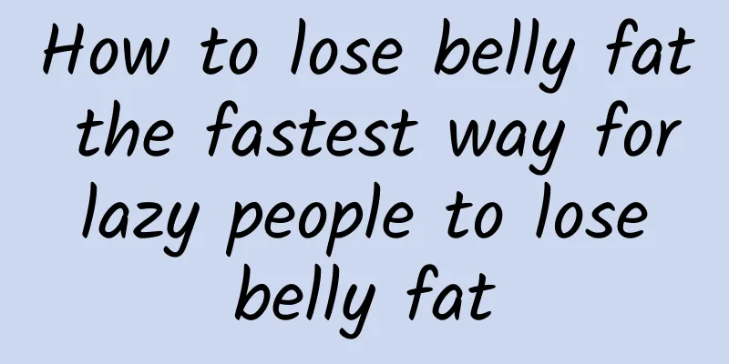 How to lose belly fat the fastest way for lazy people to lose belly fat