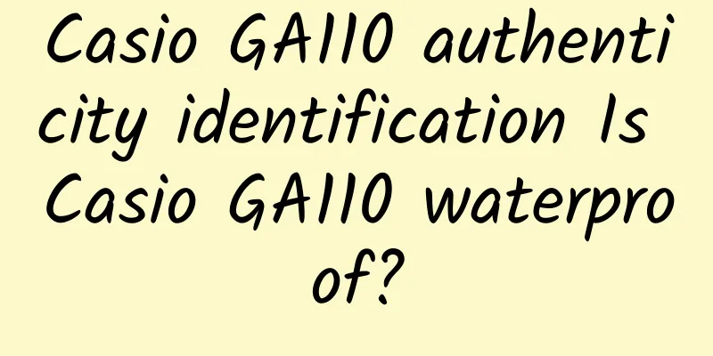 Casio GA110 authenticity identification Is Casio GA110 waterproof?