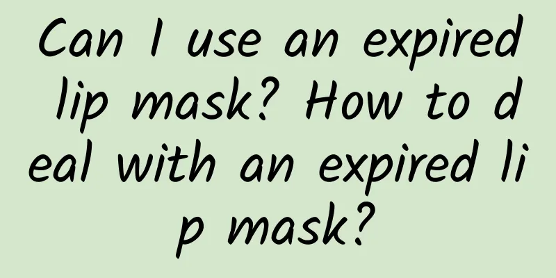Can I use an expired lip mask? How to deal with an expired lip mask?