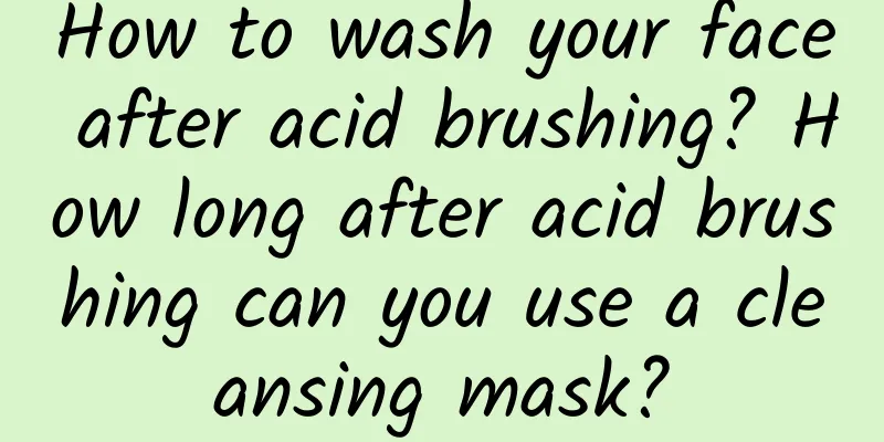 How to wash your face after acid brushing? How long after acid brushing can you use a cleansing mask?