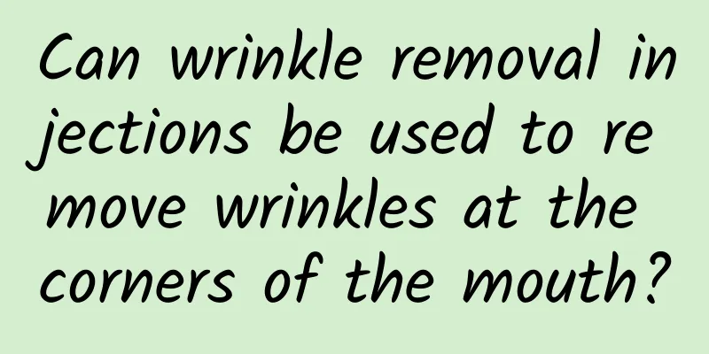 Can wrinkle removal injections be used to remove wrinkles at the corners of the mouth?