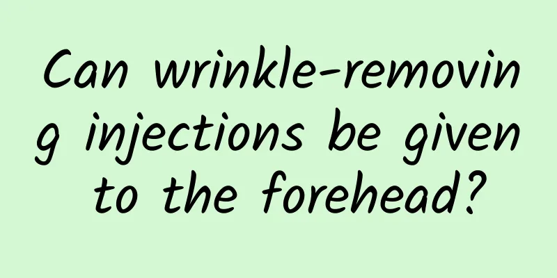 Can wrinkle-removing injections be given to the forehead?