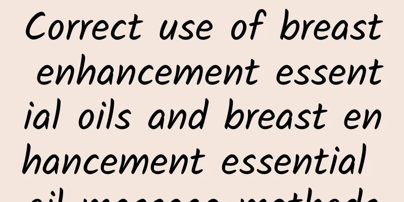 Correct use of breast enhancement essential oils and breast enhancement essential oil massage methods