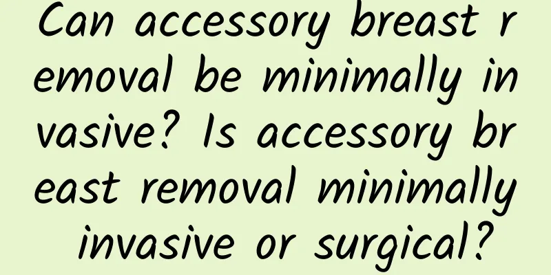 Can accessory breast removal be minimally invasive? Is accessory breast removal minimally invasive or surgical?