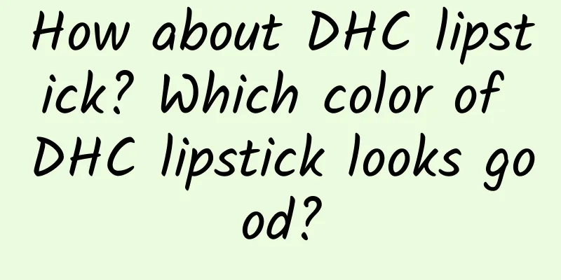 How about DHC lipstick? Which color of DHC lipstick looks good?