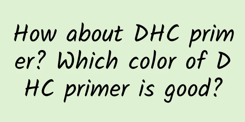 How about DHC primer? Which color of DHC primer is good?