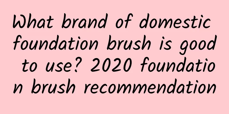 What brand of domestic foundation brush is good to use? 2020 foundation brush recommendation
