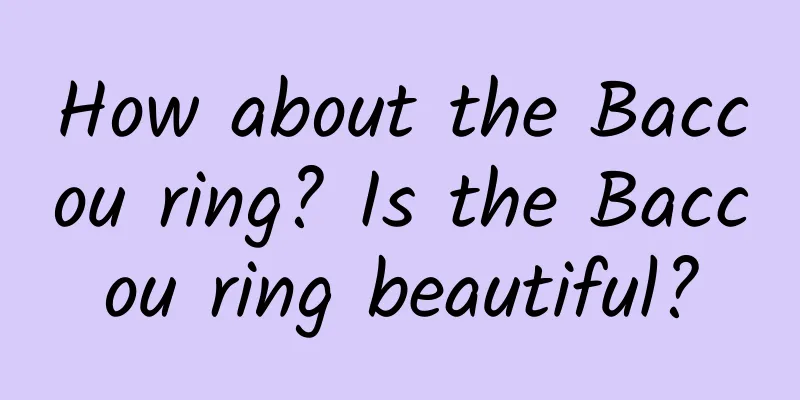 How about the Baccou ring? Is the Baccou ring beautiful?