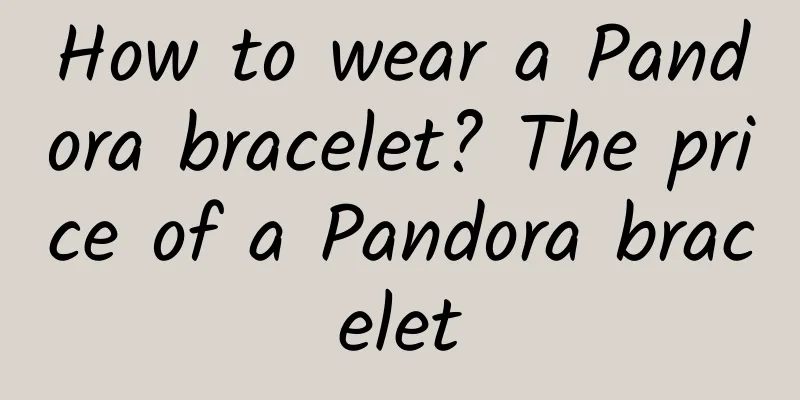 How to wear a Pandora bracelet? The price of a Pandora bracelet