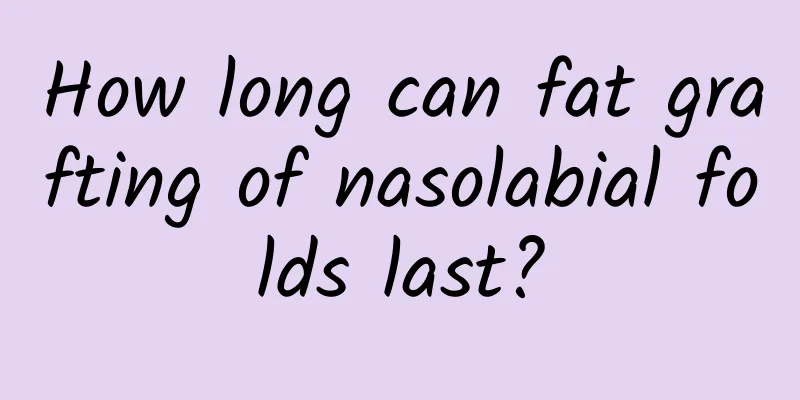 How long can fat grafting of nasolabial folds last?