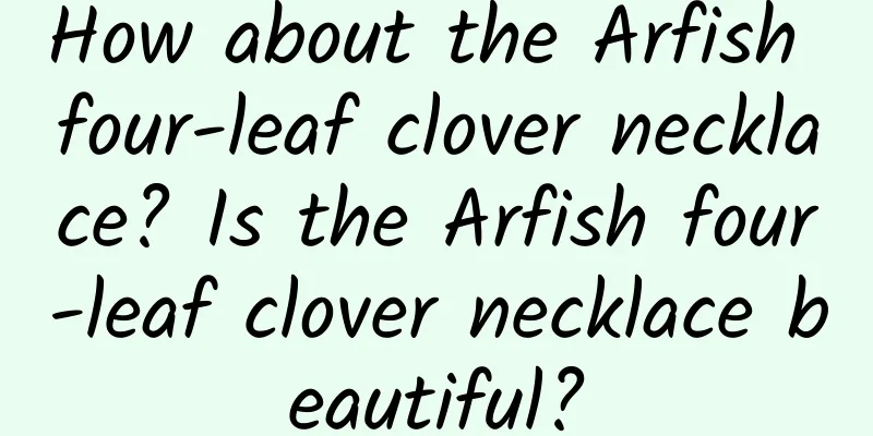 How about the Arfish four-leaf clover necklace? Is the Arfish four-leaf clover necklace beautiful?