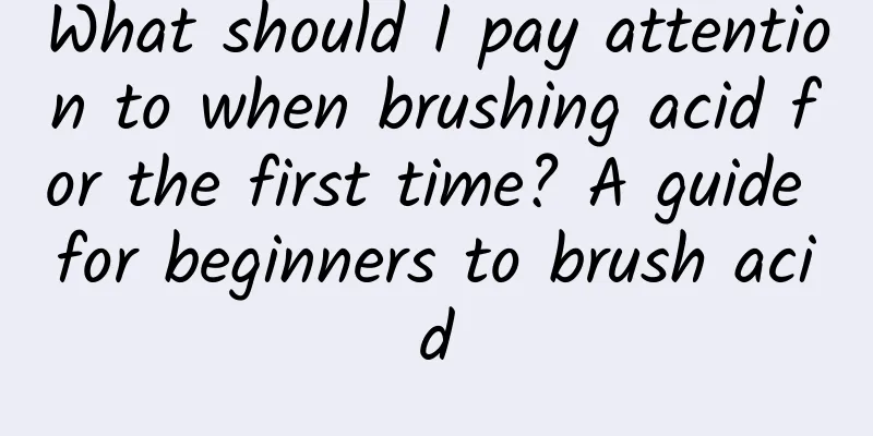 What should I pay attention to when brushing acid for the first time? A guide for beginners to brush acid