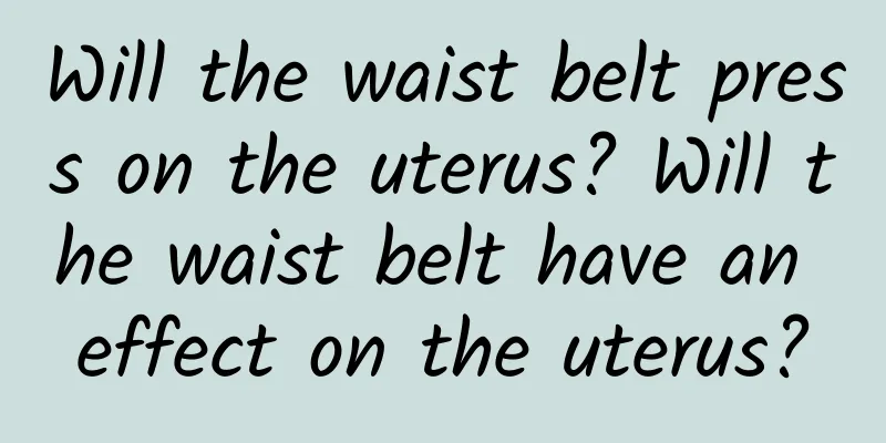 Will the waist belt press on the uterus? Will the waist belt have an effect on the uterus?