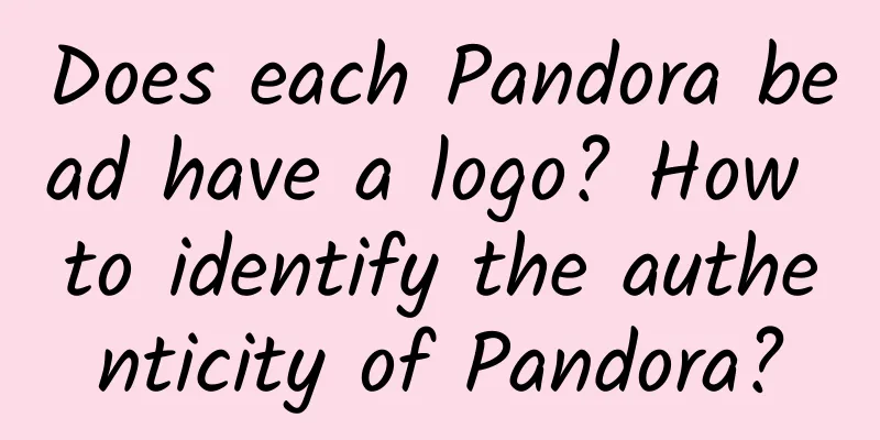 Does each Pandora bead have a logo? How to identify the authenticity of Pandora?