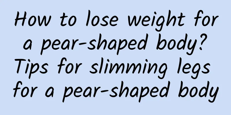 How to lose weight for a pear-shaped body? Tips for slimming legs for a pear-shaped body