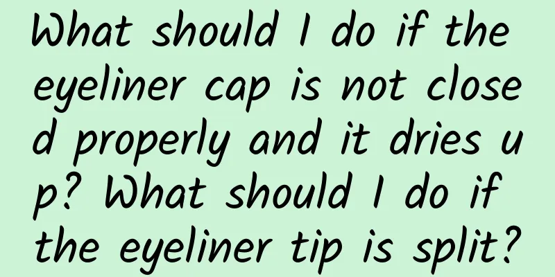 What should I do if the eyeliner cap is not closed properly and it dries up? What should I do if the eyeliner tip is split?
