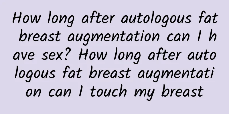 How long after autologous fat breast augmentation can I have sex? How long after autologous fat breast augmentation can I touch my breast