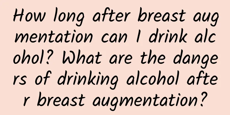How long after breast augmentation can I drink alcohol? What are the dangers of drinking alcohol after breast augmentation?