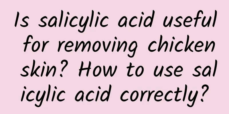 Is salicylic acid useful for removing chicken skin? How to use salicylic acid correctly?