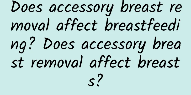 Does accessory breast removal affect breastfeeding? Does accessory breast removal affect breasts?