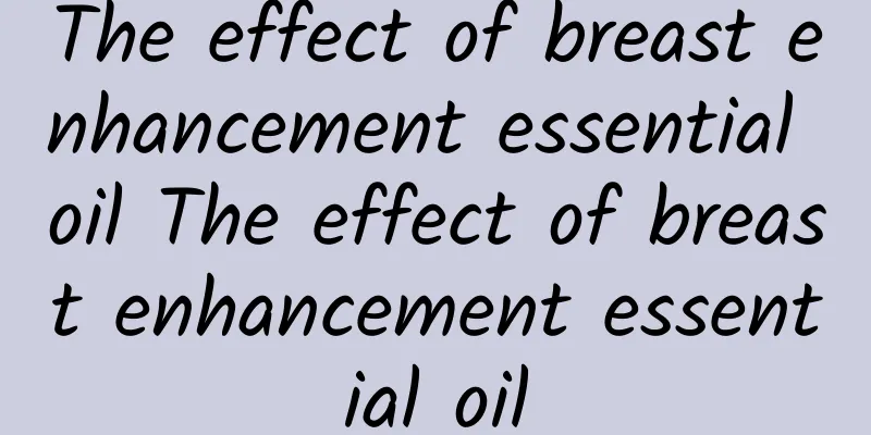 The effect of breast enhancement essential oil The effect of breast enhancement essential oil