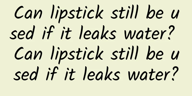 Can lipstick still be used if it leaks water? Can lipstick still be used if it leaks water?
