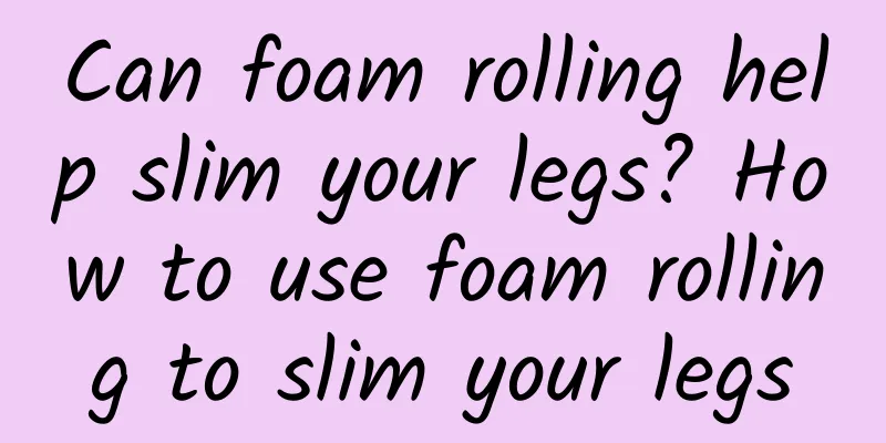 Can foam rolling help slim your legs? How to use foam rolling to slim your legs