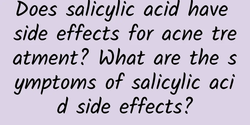 Does salicylic acid have side effects for acne treatment? What are the symptoms of salicylic acid side effects?