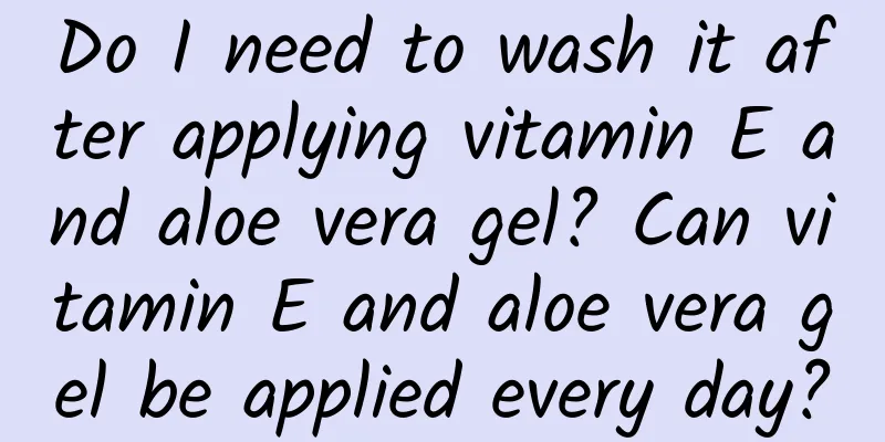Do I need to wash it after applying vitamin E and aloe vera gel? Can vitamin E and aloe vera gel be applied every day?