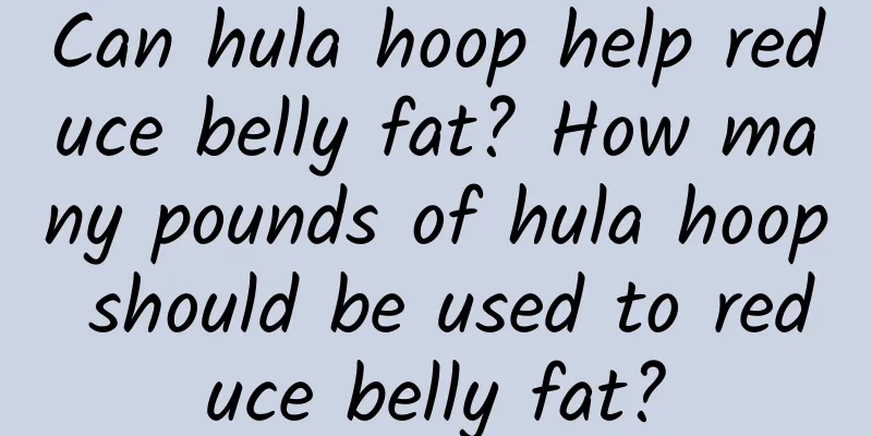 Can hula hoop help reduce belly fat? How many pounds of hula hoop should be used to reduce belly fat?