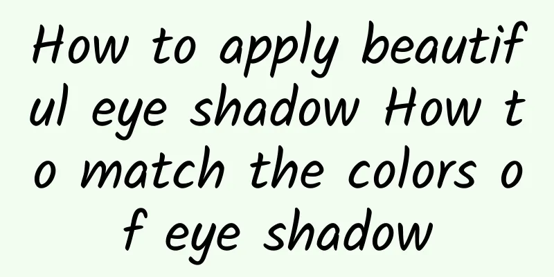 How to apply beautiful eye shadow How to match the colors of eye shadow