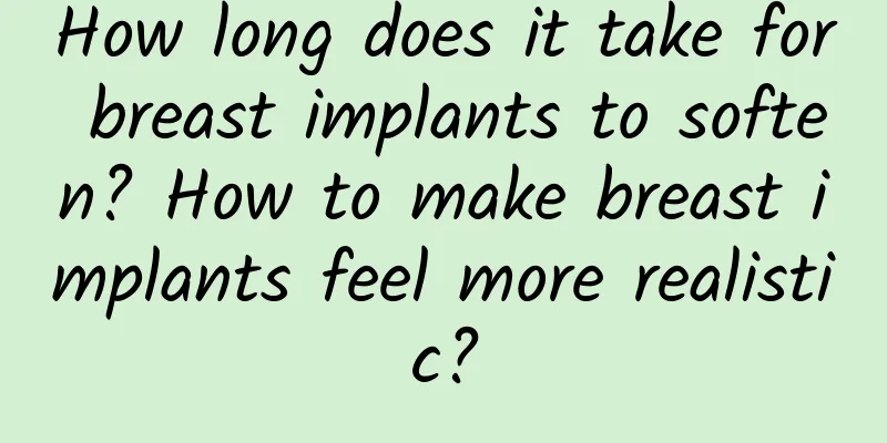 How long does it take for breast implants to soften? How to make breast implants feel more realistic?