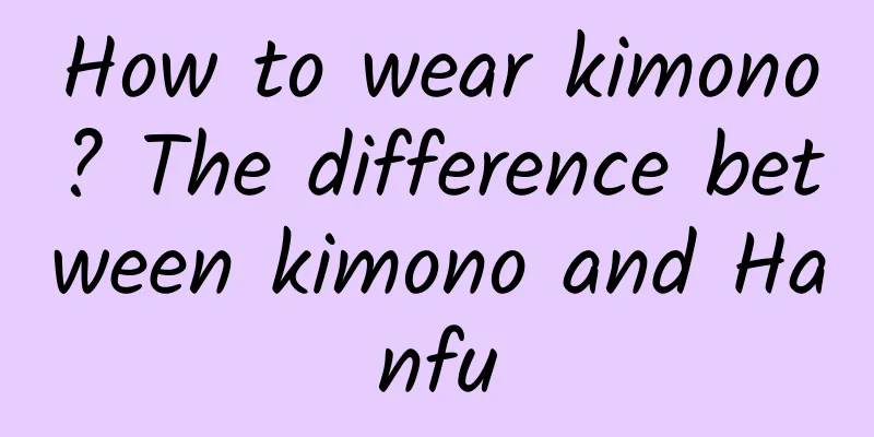 How to wear kimono? The difference between kimono and Hanfu